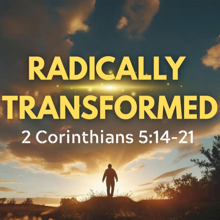 Radically Transformed (2 Cor. 5:14-21)